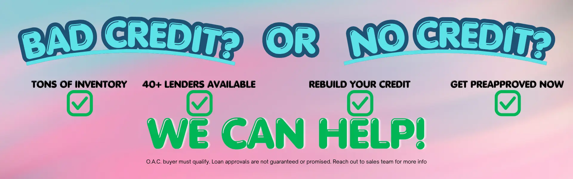 Bad Credit or No Credit, we can help!